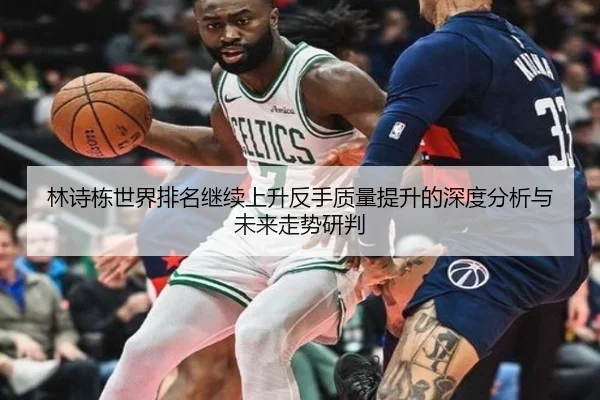 林诗栋世界排名继续上升反手质量提升的深度分析与未来走势研判
