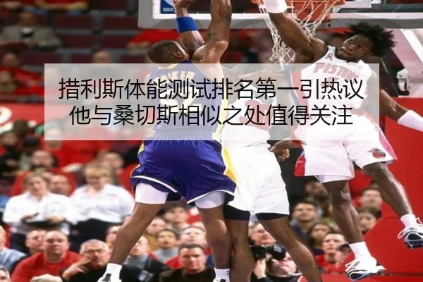措利斯体能测试排名第一引热议 他与桑切斯相似之处值得关注